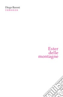 Ester delle montagne libro di Baroni Diego