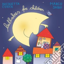 Lullabies for children. Ediz. a colori libro di Sabiu Marco; Missiroli Massimo