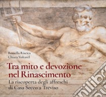 Tra mito e devozione. La riscoperta degli affreschi di Casa Secco a Treviso. Ediz. illustrata libro di Secco Renzo; Riscica R. (cur.); Voltarel C. (cur.)