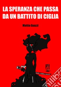 La speranza che passa da un battito di ciglia libro di Guazzi Mattia