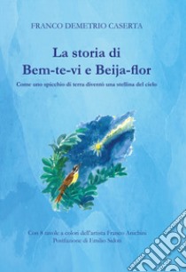 La storia di Bem-te-vi e Beija-flor. Come uno spicchio di terra diventò una stellina del cielo libro di Caserta Franco Demetrio; Sidoti E. (cur.)