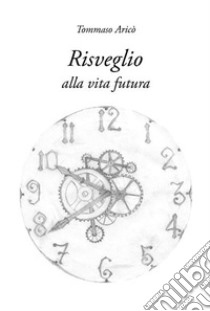 Risveglio. Alla vita futura libro di Aricò Tommaso; Aricò A. (cur.)