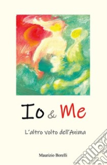 Io & me. L'altro volto dell'anima libro di Borelli Maurizio