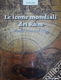 Le icone mondiali dei rum-World icons of rum. Ediz. bilingue libro di Staffa Davide