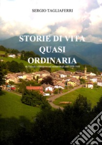 Storie di vita quasi ordinaria. Pezzolo e Oltrepovo nel mondo degli anni 1850-1950 libro di Scalvino; Tagliaferri S. (cur.)