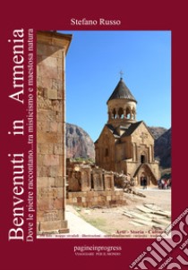 Benvenuti in Armenia. Dove le pietre raccontano... tra misticismo e maestosa natura libro di Russo Stefano