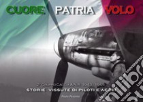 Cuore patria volo. Storie vissute di piloti e aerei. 2° gruppo caccia A.N.R. 1943-1945. Ediz. illustrata libro di Pesaresi Paolo