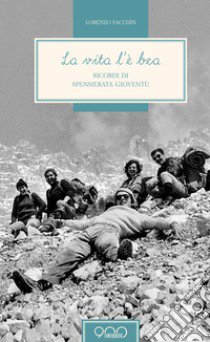 La vita l'è bea. Ricordi di spensierata gioventù libro di Facchin Lorenzo