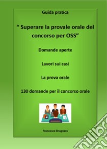 Superare la prova orale del concorso per OSS. Guida pratica libro di Brugnara Francesco