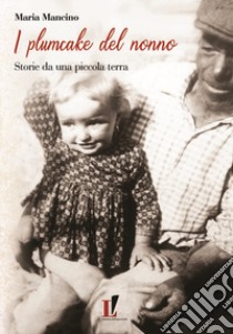 I plumcake del nonno. Storie da una piccola terra libro di Mancino Maria