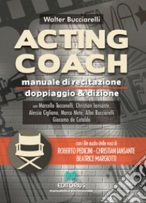 Acting coach. Manuale di recitazione doppiaggio & dizione. Con File audio per il download libro di Bucciarelli Walter