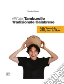 ABC del tamburello tradizionale calabrese. Vol. 1: Dalla tarantella al rhythm & blues libro di Cusato Antonio Massimo