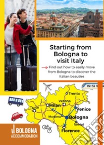 Starting from Bologna to visit Italy. Find out how to easily move from Bologna to discover the Italian beauties libro di Cocchi L. (cur.)