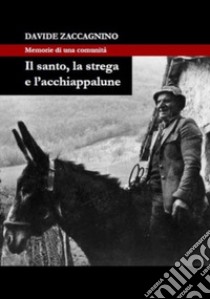 Il santo, la strega e l'acchiappalune. Memorie di una comunità libro di Zaccagnino Davide