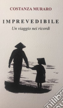 Imprevedibile. Un viaggio nei ricordi libro di Muraro Costanza