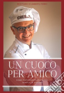 Un cuoco per amico. Ricettario di Umberto Ferro. Come preparare pasti veloci, semplici e saporiti. Nuova ediz. libro di Ferro Umberto; Riccio R. (cur.)