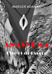 Anasyrma. Liberi di essere. Ediz. italiana, inglese e francese libro di Marlen Adamas