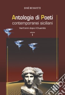 Antologia di poeti contemporanei siciliani. Vent'anni dopo il Duemila. Vol. 1 libro di Russotti J. (cur.)