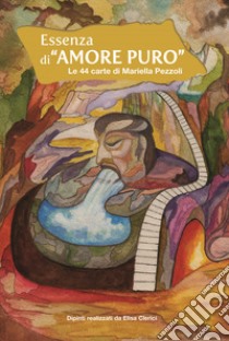 Essenza di «Amore puro». Le 44 carte di Mariella Pezzoli. Ediz. italiana, inglese e francese libro di Pezzoli Mariella