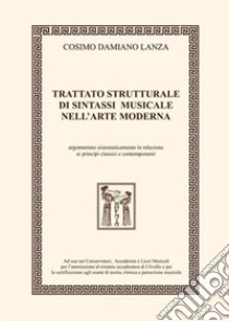 Trattato strutturale di sintassi musicale nell'arte moderna. Argomentato sistematicamente in relazione ai principi classici e contemporanei. Ediz. integrale libro di Lanza Cosimo Damiano