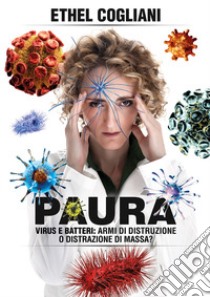 Paura. Virus e batteri: armi di distruzione o distrazione di massa? libro di Cogliani Ethel