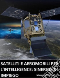 Satelliti e aeromobili per l'intelligence: limiti e sinergie d'impiego libro di Di Lorenzo Massimo