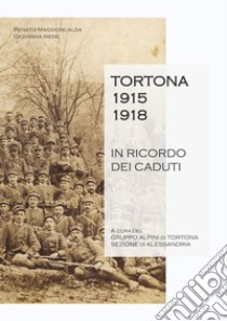 Tortona 1915-1918. In ricordo dei caduti libro di Maggioncalda Renato; Irene Giovanna