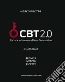 CBT 2.0. Il Manuale della Cottura Sottovuoto a Bassa Temperatura libro di Pirotta Marco