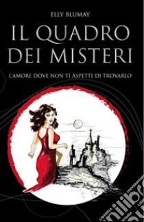 Il quadro dei misteri. L'amore dove non ti aspetti di trovarlo libro di Elly Blumay