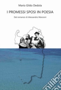 I Promessi sposi in poesia. Dal romanzo di Alessandro Manzoni. Vol. 2 libro di Dedola Mario Gildo; Rossetto M. (cur.)