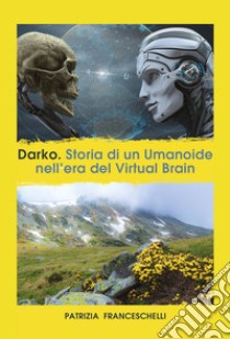 Darko. Storia di un umanoide, nell'era del virtual brain libro di Franceschelli Patrizia