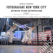 Fotografare New York City. Aritmiche visioni metropolitane. Ediz. illustrata libro di Cimorosi Marco