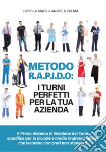 Metodo R.A.P.I.D.O: I turni perfetti per la tua azienda. Il primo sistema di gestione dei turni specifico per le piccole e medie imprese italiane che lavorano con orari non standard libro di Palma Andrea; Di Mare Loris