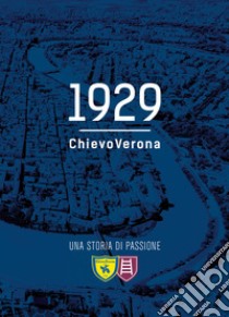 1929 ChievoVerona. Una storia di passione libro di Bottacini Franco