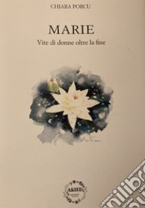 Marie. Vite di donne oltre la fine libro di Porcu Chiara; Bertolino R. (cur.)