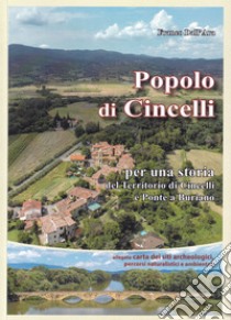 Popolo di Cincelli. Per una storia del territorio di Cincelli e Ponte a Buriano libro di Dall'Ara Franco