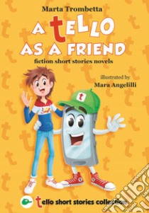 A Tello as a friend. Fiction short stories novels. Ediz. illustrata libro di Trombetta Marta