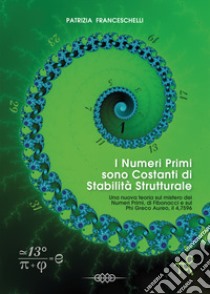 I numeri primi sono costanti di stabilità strutturale. Una nuova teoria sul mistero dei NP e di Fibonacci, E Il Phi Greco Aureo... il 4,7596 libro di Franceschelli Patrizia