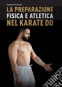 La preparazione fisica e atletica nel karate-do libro di Di Paola Samuele