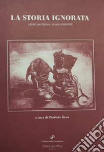 La storia ignorata. Cavesi partigiani, cavesi deportati libro di Reso Patrizia