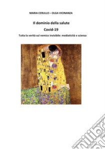 Il dominio della salute. Covid-19. Tutta la verità sul nemico invisibile: mediaticità e scienza libro di Cerullo M. (cur.)