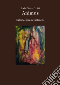 Animus. Interfectorem instinctu libro di Gritti Aldo Pietro