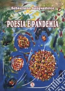 Poesia e pandemia. Ediz. integrale libro di Sanguedolce Sebastiano; Sanguedolce A. (cur.)