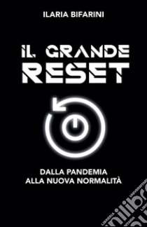 Il grande reset. Dalla pandemia alla nuova normalità libro di Bifarini Ilaria