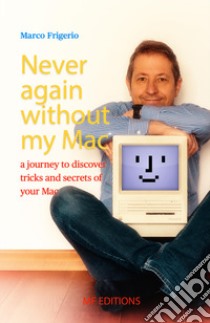 Never again without my Mac. A journey to discover tricks and secrets of your Mac libro di Frigerio Marco