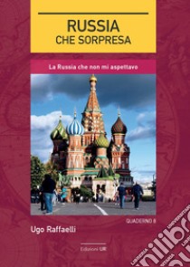 Russia, che sorpresa. La Russia che non mi aspettavo libro di Raffaelli Ugo