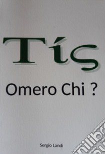 Omero chi? Un certo, un tale. Questione omerica come questione logica libro di Landi Sergio