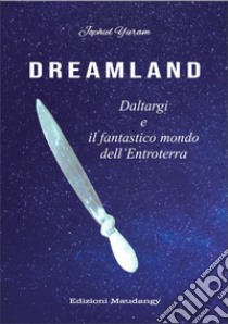 Dreamland. Daltargi e il fantastico mondo dell'Entroterra. Nuova ediz. libro di Jophiel Yuram