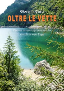 Oltre le vette. Pensieri di montagna e non solo raccolti in versi liberi libro di Casu Giovanni