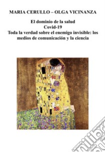 El dominio de la salud. Covid-19. Toda la verdad sobre el enemigo invisible:los medios de comunicaciòn y la ciencia libro di Cerullo Maria